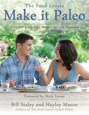 Make it Paleo: Over 200 Grain Free Recipes For Any Occasion by Hayley Mason, Mark Sisson, Bill Staley