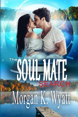 The Soul Mate Search: When Love Finds You by Morgan K. Wyatt