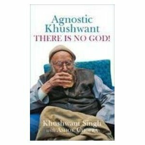 Agnostic Khushwant: There Is No God by Khushwant Singh