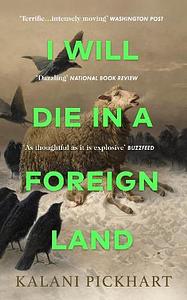 I Will Die in a Foreign Land by Kalani Pickhart