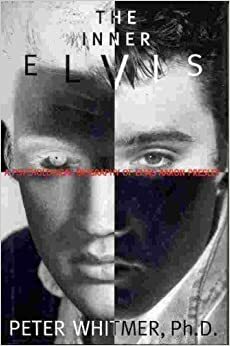 Inner Elvis: A Psychological Biography of Elvis Aaron Presley by Peter O. Whitmer