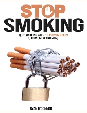 Stop Smoking;quit Smoking with 10 Proven Steps ( for Woman and Man): Over 100 Healthy, Easy and Low-Cost Dash Diet Recipes for Beginners. Lose Weight by Ryan O'Connor