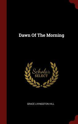 Dawn of the Morning by Grace Livingston Hill