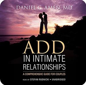 A.D.D. In Intimate Relationships: A Comprehensive Guide for Couples by Daniel G. Amen