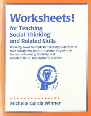 Worksheets for Teaching Social Thinking and Related Skills: Breaking Down Concepts for Teaching Students with Social Cognitive Deficits by Michelle Garcia Winner