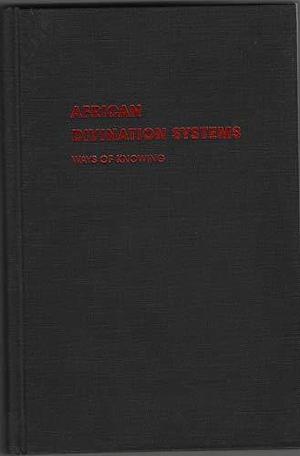 African Divination Systems: Ways of Knowing by Philip M. Peek