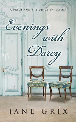 Evenings with Darcy: A Pride and Prejudice Variation by Jane Grix