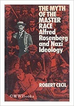 The Myth of the Master Race: Alfred Rosenberg and Nazi Ideology by Robert Cecil