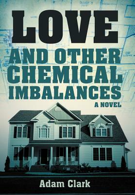 Love and Other Chemical Imbalances by Adam Clark