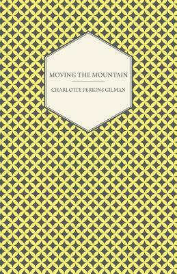 Moving the Mountain by Charlotte Perkins Gilman