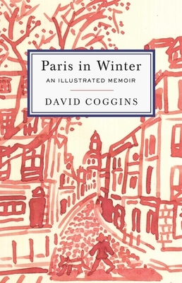 Paris in Winter: An Illustrated Memoir by David Coggins