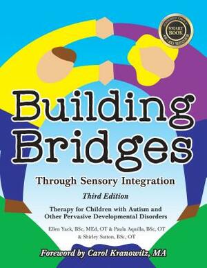 Building Bridges Through Sensory Integration, 3rd Edition: Therapy for Children with Autism and Other Pervasive Developmental Disorders by Shirley Sutton, Paula Aquilla, Ellen Yack