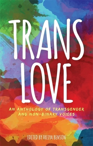 Trans Love: An Anthology of Transgender and Non-Binary Voices by Freiya Benson