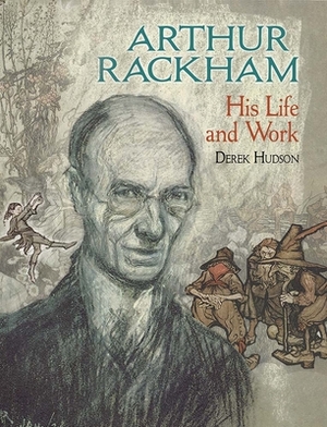 Arthur Rackham: His Life and Work by Derek Hudson