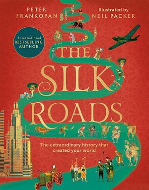 The Silk Roads: A New History of the World - Illustrated Edition by Peter Frankopan