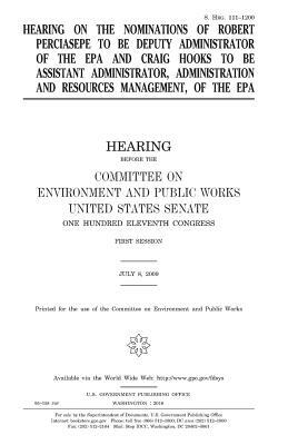 Hearing on the nominations of Robert Perciasepe to be Deputy Administrator of the EPA and Craig Hooks to be Assistant Administrator, Administration an by Committee on Environment and Publ Works, United States Congress, United States House of Senate