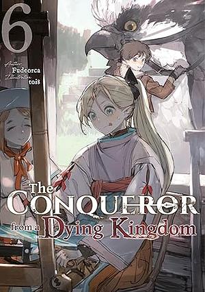 The Conqueror from a Dying Kingdom: Volume 6 by Fudeorca