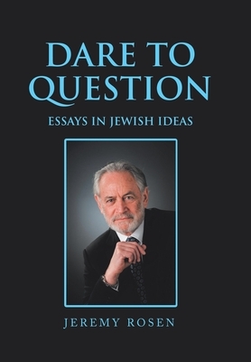 Dare to Question: Essays in Jewish Ideas by Jeremy Rosen