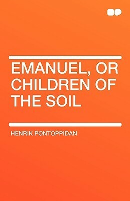 Emanuel, or Children of the Soil by Henrik Pontoppidan