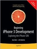 Beginning iPhone 3 Development: Exploring the iPhone SDK by Jeff LaMarche, Dave Mark