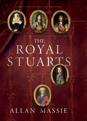 The Royal Stuarts: A History of the Family that Shaped Britain by Allan Massie