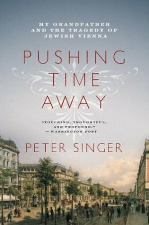 Pushing Time Away: My Grandfather and the Tragedy of Jewish Vienna by Peter Singer