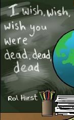 I Wish, Wish, Wish You Were Dead, Dead, Dead by Rol Hirst