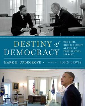 Destiny of Democracy: The Civil Rights Summit at the LBJ Presidential Library by Mark K. Updegrove