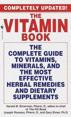 The Vitamin Book: The Complete Guide to Vitamins, Minerals, and the Most Effective Herbal Remedies and Dietary Supplements by Gary Elmer, Harold M. Silverman, Joseph Romano