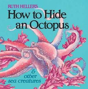 How to Hide an Octopus and Other Sea Creatures by Ruth Heller