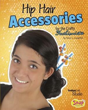 Hip Hair Accessories for the Crafty Fashionista by Kara L. Laughlin