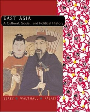 East Asia: A Cultural, Social, and Political History by Anne Walthall, Patricia Buckley Ebrey, James B. Palais