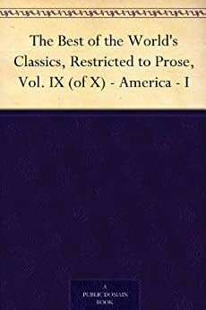 The Best of the World's Classics, Restricted to Prose, Vol. IX (of X) - America - I by Henry Cabot Lodge, Francis W. Halsey