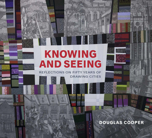 Knowing and Seeing: Reflections on Fifty Years of Drawing Cities by Douglas Cooper