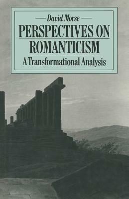 Perspectives on Romanticism: A Transformational Analysis by David Morse
