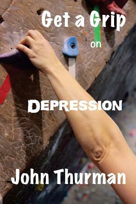 Get a Grip on Depression by John Thurman