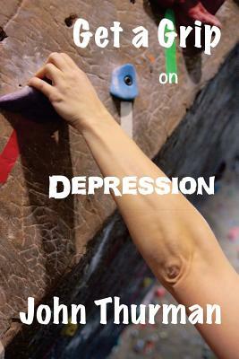 Get a Grip on Depression by John Thurman
