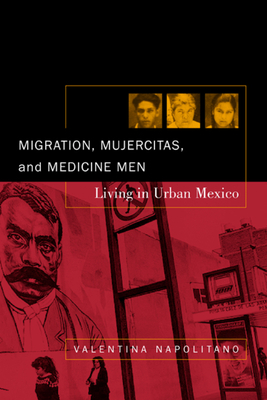 Migration, Mujercitas, and Medicine Men: Living in Urban Mexico by Valentina Napolitano