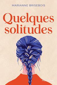 Quelques solitudes by Marianne Brisebois