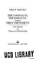 The Good Guys, the Bad Guys, and the First Amendment: Free Speech Vs. Fairness in Broadcasting by Fred W. Friendly