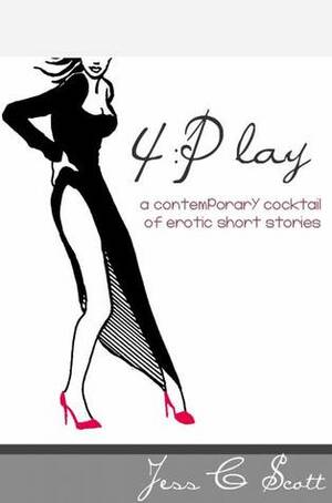 4:Play: A Contemporary Cocktail of Erotic Short Stories by Jess C. Scott