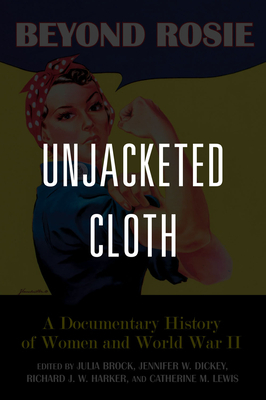 Beyond Rosie: A Documentary History of Women and World War II by Jennifer W. Dickey, Julia Brock, Richard Harker