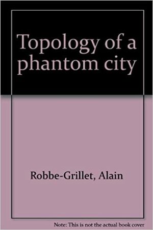 Topology of a Phantom City by Alain Robbe-Grillet