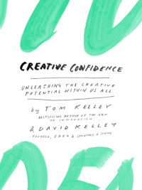Creative Confidence: Unleashing the Creative Potential Within Us All by Thomas Kelley, David Kelley