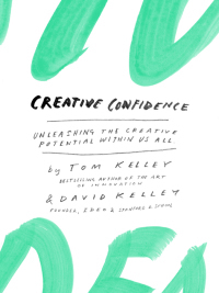 Creative Confidence: Unleashing the Creative Potential Within Us All by David Kelley, Thomas Kelley