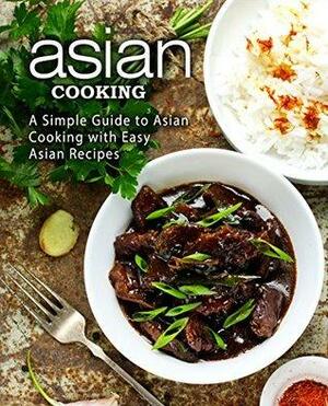 Asian Cooking: A Simple Guide to Asian Cooking with Easy Asian Recipes by BookSumo Press