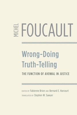 Wrong-Doing, Truth-Telling: The Function of Avowal in Justice by Michel Foucault