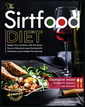 The Sirtfood Diet: Learn the Scientific Method to Loose Weight Permanently & How to Regain Sunshine thanks to the Secret of Sirtuins. [In by Glenn Moore