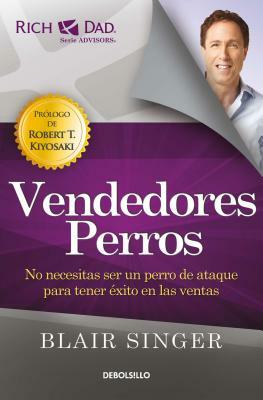 Vendedores Perros: No Necesitas Ser Un Perro de Ataque Para Tener Éxito En Las Ventas/ Sales Dogs: You Don't Have to Be an Attack Dog to Explode Your by Blair Singer