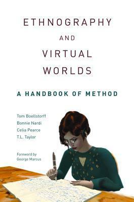 Ethnography and Virtual Worlds: A Handbook of Method by T.L. Taylor, Celia Pearce, Tom Boellstorff, Bonnie Nardi